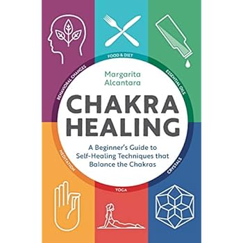 Chakra Healing: A Beginner's Guide to Self-Healing Techniques that Balance the Chakras Chakra Healing: A Beginner's Guide to Self-Healing Techniques that Balance the Chakras
