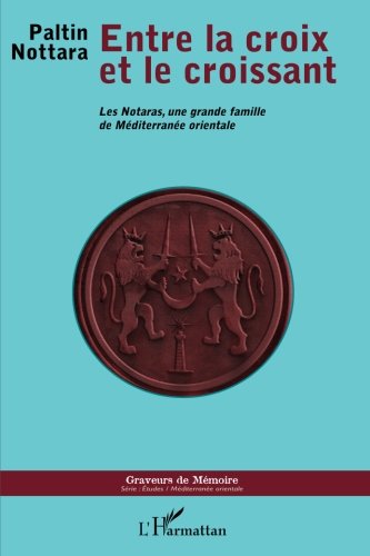 Entre la croix et le croissant: Les Notaras, une grande famille de Méditerranée orientale (French by Paltin Nottara