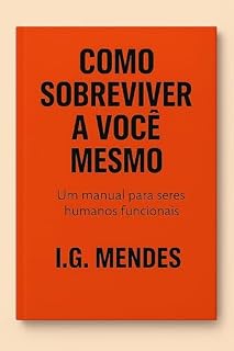 Livro Como Sobreviver a Você Mesmo: Um manual sarcástico para quem ainda não desistiu (Manuais para seres humanos funcionais Livro 3)