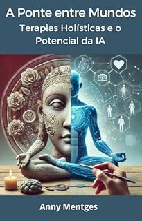 Livro A Ponte Entre Mundos: Terapias Holísticas e o Potencial da IA