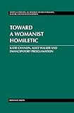 Toward a Womanist Homiletic: Katie Cannon, Alice Walker and Emancipatory Proclamation (Martin Luther by Donna E. Allen
