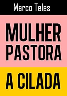 Livro Mulher Pastora, a cilada: Entenda a cilada marxista contra a unidade da Igreja Batista tradicional