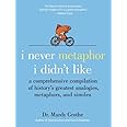 I Never Metaphor I Didn't Like: A Comprehensive Compilation of History's Greatest Analogies, Metaphors, and Similes