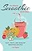 The Ultimate SMOOTHIE RECIPE BOOK by Les Ilagan