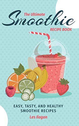 The Ultimate SMOOTHIE RECIPE BOOK by Les Ilagan