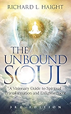 The Unbound Soul: A Visionary Guide to Spiritual Transformation and Enlightenment