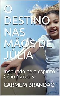 Livro O DESTINO NAS MÃOS DE JÚLIA: Inspirado pelo espírito Célio Narbo's