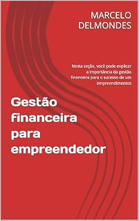 Livro Gestão financeira para empreendedor: Nesta seção, você pode explicar a importância da gestão financeira para o sucesso de um empreendimentos