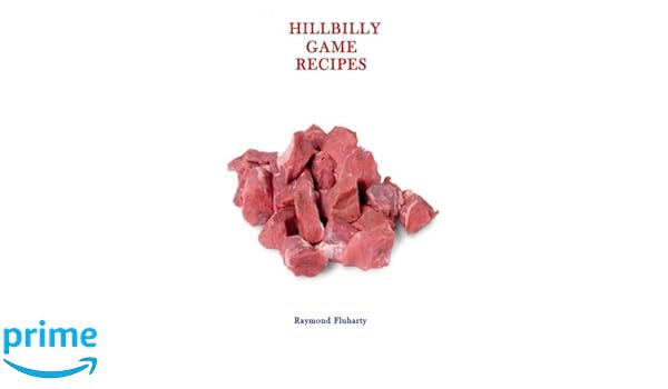 Hillbilly Game Recipes Mr Raymond H Fluharty 9781478305941 - 