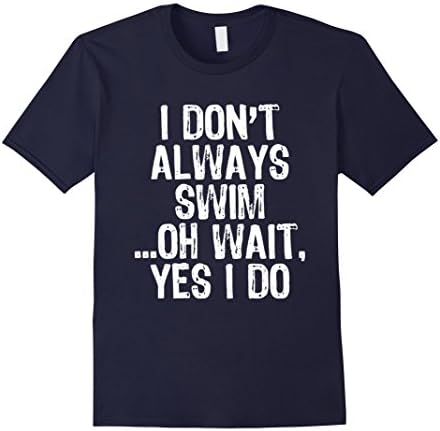 Mens I Don't Always Swim ...Oh Wait, Yes I Do - Swimming T-shirt Large Navy