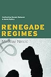 Renegade Regimes: Confronting Deviant Behavior in World Politics by Miroslav Nincic