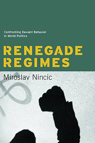 Renegade Regimes: Confronting Deviant Behavior in World Politics by Miroslav Nincic