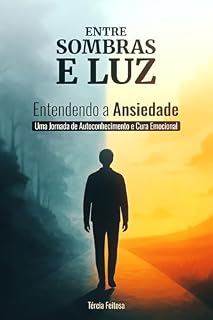 Livro Entre Luz e Sombra - Entendendo a Ansiedade: Uma Jornada de Autoconhecimento e Cura Emocional