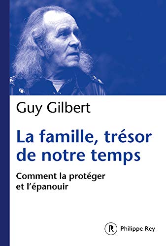 La famille, trésor de notre temps : Comment la protéger et l'épanouir by Guy Gilbert