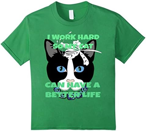 Kids I Work Hard So My Cat Can Have A Better Life T Shirt 6 4 Grass