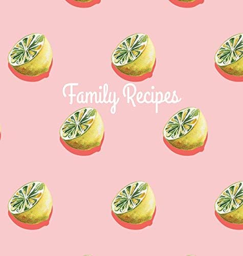 Family Recipes: Hardcover Family Recipe Book to Write In, Your Favorite Recipe Journal and Organizer (Blank Recipe Book)