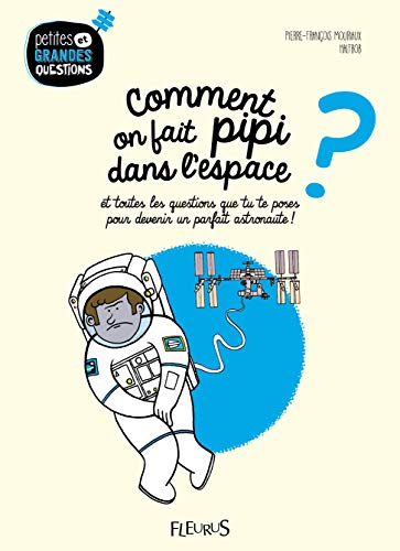 Comment on fait pipi dans l'espace ? : Et toutes les questions que tu te poses pour devenir un parfa by Pierre-François Mouriaux