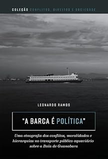 Livro A barca é política: uma etnografia dos conflitos, moralidades e hierarquias no transporte público aquaviário sobre a Baía de Guanabara