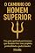 Livro O Caminho do Homem Superior Kindle Livro: Um guia espiritual para homens que desejam viver com propósito, profundidade e poder interior