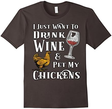 I Just Want To Drink Wine And Pet My Chickens T Shirt