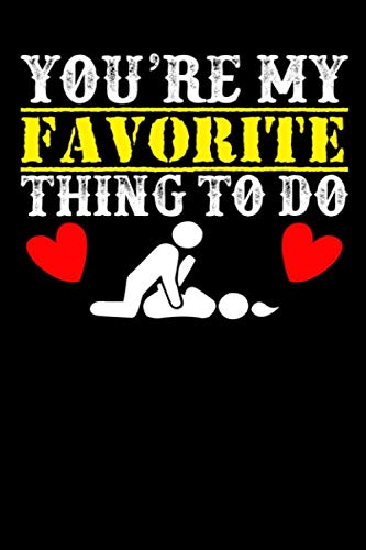 You're My Favour Thing To Do Notebook Journal Funny Gifts For Couples, Friends, Gift For Valentine Day: (120 Pages, 6" x 9") Happy valentine day notebook, Funny couples notebook journal,