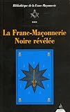 La Franc-Maçonnerie Noire révélée : Ou La Confrérie des Nobles Voyageurs by