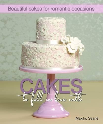 Cakes to Fall in Love with by Makiko Searle