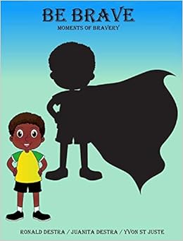 Be Brave Moments Of Bravery Fun Stories About Kids Confidence Fear And Brave Story For Young Readers Short Bedtime Stories For Children Ages 6 12 Destra Ronald St Juste Yvon Destra Juanita 9781941844540