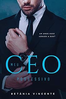 Livro Meu CEO Possessivo: " Um amor pode vencer a dor?"