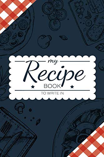 My Recipe Book To Write In: Make Your Own Cookbook - My Best Recipes And Blank Recipe Book Journal For Personalized Recipes - Blank Recipe Journal And Organizer For Recipes (Best Recipes To Make)