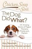 Chicken Soup for the Soul: The Dog Did What?: 101 Amazing Stories of Magical Moments, Miracles and... Mayhem