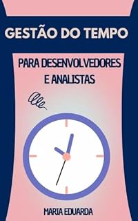 Livro Gestão do Tempo para Desenvolvedores e Analistas (Domine Seu Tempo – Produtividade para Profissionais de TI Livro 2)