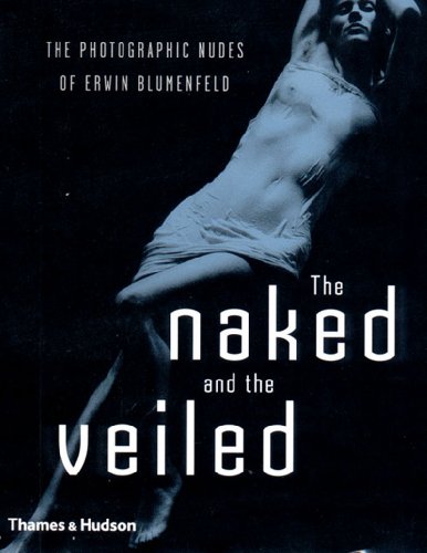 The Naked and the Veiled: The Photographic Nudes of Erwin Blumenfeld by Erwin Blumenfeld, Yorick Blumenfeld