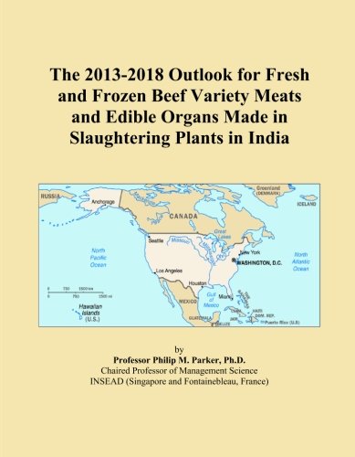The 2013-2018 Outlook for Fresh and Frozen Beef Variety Meats and Edible Organs Made in Slaughtering Plants in India