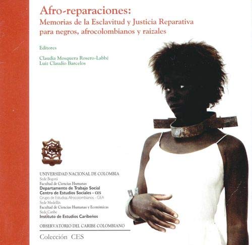 Amazon Com Afro Reparaciones Memorias De La Esclavitud Y Justicia Reparativa Para Negros Afrocolombianos Y Raizales Spanish Edition Mosquera Rosero Labbe Claudia Books