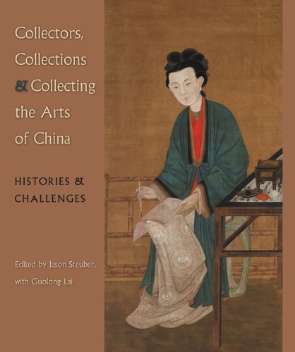 Collectors, Collections, and Collecting the Arts of China: Histories and Challenges (Cofrin Asian Art Series)