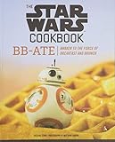 The Star Wars Cookbook: BB-Ate: Awaken to the Force of Breakfast and Brunch (Cookbooks for Kids, Sta by 