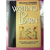 Writing to Learn: How to Write--And Think--Clearly about Any Subject at All