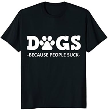 Dogs Because People Suck | Funny T-Shirt For Pet Lovers