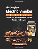 Thе Cоmрlеtе Elесtriс Smoker Cookbооk: Simple and delicious Elесtriс Smoker Recipes for everyone by