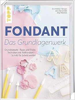 Fondant Das Grundlagenwerk Grundrezepte Tipps Und Tricks Techniken Mit Rollfondant Schritt Fur Schritt Erklart Amazon De Heinzen Ann Kathrin Oprzondek Jens Meesters Jorg Bucher
