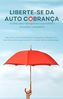 Livro Liberte-se da Auto Cobrança: Descubra o ponto exato entre a motivação e o estresse, com exercícios práticos que te ajudam a crescer sem se sobrecarregar