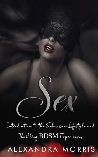 Sex: Introduction to the Submissive Lifestyle and Thrilling BDSM Experiences
