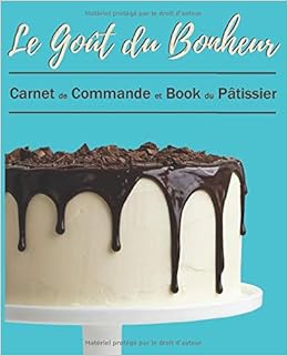 Le Gout Du Bonheur Carnet De Commande Et Book Du Patissier Journal De Bord Du Cake Designer Carnet A Remplir 19 Cm X 23 5 Cm 110 Pages Parfait Et Suivre Les Commandes French Edition Design Patisserie Amazon Com Books