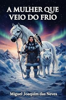 Livro A MULHER QUE VEIO DO FRIO: Ela queria apenas saber, porque vivia naquele deserto de gelo.