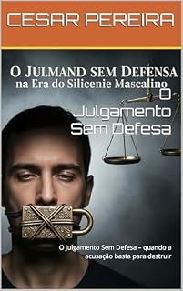 Livro O Julgamento Sem Defesa: O Julgamento Sem Defesa – quando a acusação basta para destruir