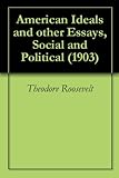 American Ideals and other Essays, Social and Political (1903) by Theodore Roosevelt
