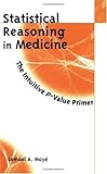 Statistical Reasoning in Medicine : The Intuitive P Value Primer, Moyé, Lemuel A., 0387989331