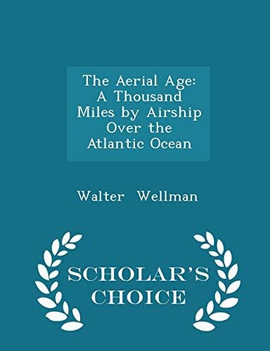 The Aerial Age: A Thousand Miles by Airship Over the Atlantic Ocean - Scholar's Choice Edition Paperback – Import, 18 Feb 2015