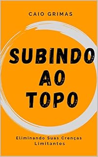 Livro Subindo Ao Topo: Eliminando Suas Crenças Limitantes